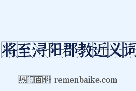 将至浔阳郡教近义词是什么意思的图片